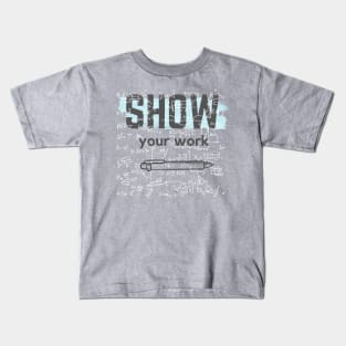 Show Your Work Math Teacher Shirt Kids T-Shirt